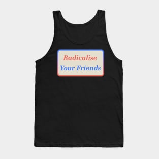 Radicalise Your Friends Tank Top